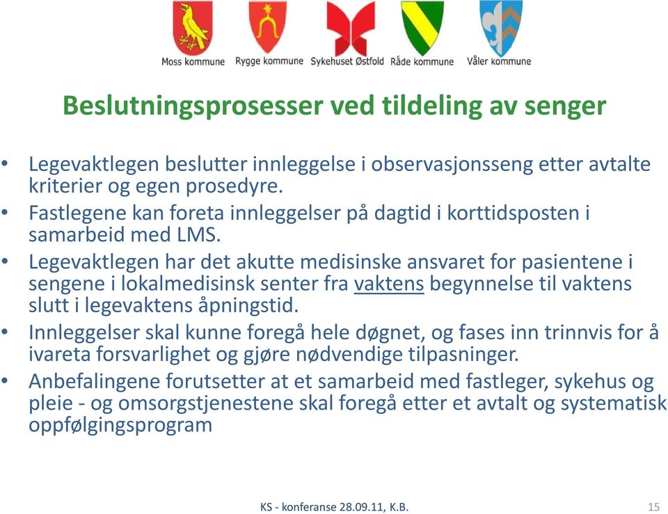 Legevaktlegen har det akutte medisinske ansvaret for pasientene i sengene i lokalmedisinsk senter fra vaktens begynnelse til vaktens slutt i legevaktens åpningstid.