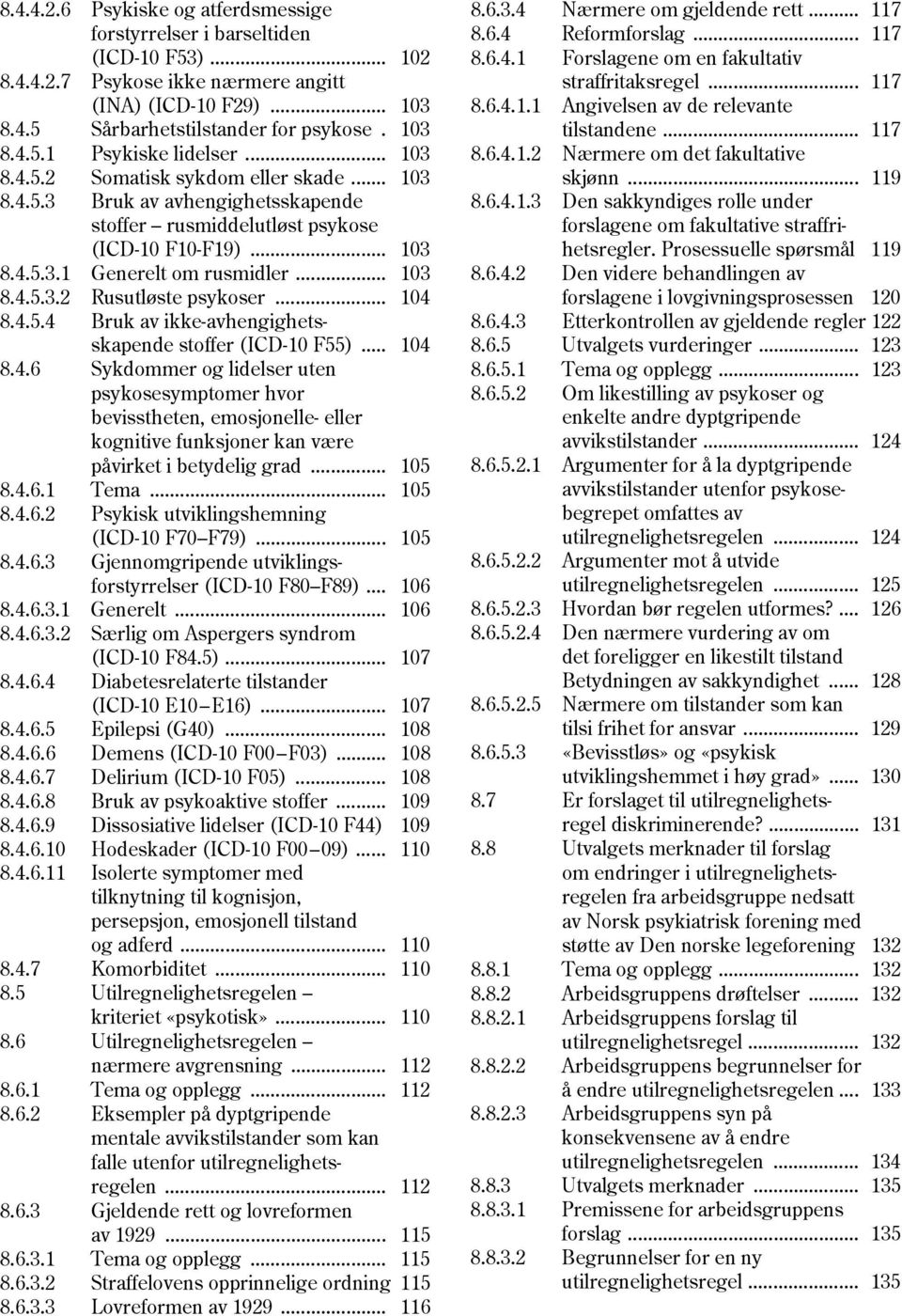 .. 104 8.4.5.4 Bruk av ikke-avhengighetsskapende stoffer (ICD-10 F55)... 104 8.4.6 Sykdommer og lidelser uten psykosesymptomer hvor bevisstheten, emosjonelle- eller kognitive funksjoner kan være påvirket i betydelig grad.