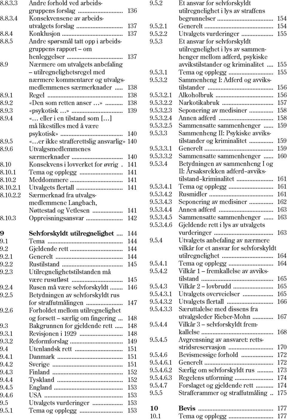 .. 139 8.9.4 «eller i en tilstand som [ ] må likestilles med å være psykotisk»... 140 8.9.5 «er ikke strafferettslig ansvarlig» 140 8.9.6 Utvalgsmedlemmenes særmerknader... 140 8.10 Konsekvens i lovverket for øvrig.