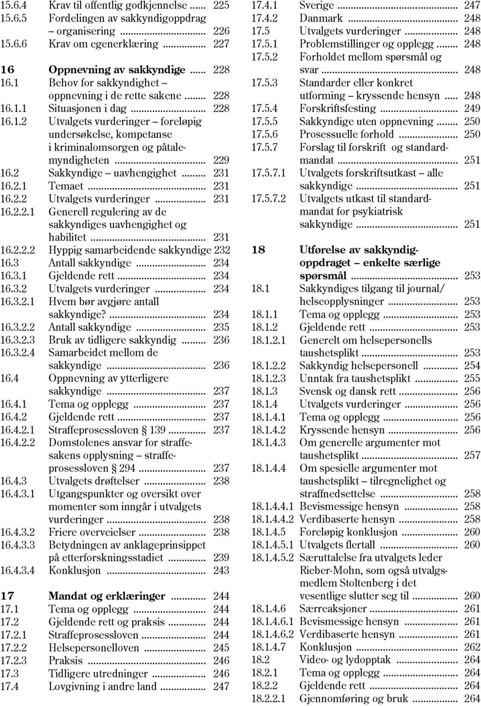 .. 229 16.2 Sakkyndige uavhengighet... 231 16.2.1 Temaet... 231 16.2.2 Utvalgets vurderinger... 231 16.2.2.1 Generell regulering av de sakkyndiges uavhengighet og habilitet... 231 16.2.2.2 Hyppig samarbeidende sakkyndige 232 16.