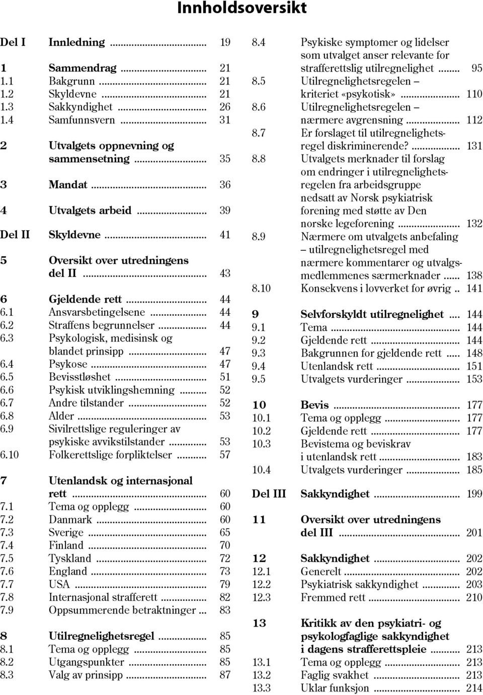 .. 47 6.4 Psykose... 47 6.5 Bevisstløshet... 51 6.6 Psykisk utviklingshemning... 52 6.7 Andre tilstander... 52 6.8 Alder... 53 6.9 Sivilrettslige reguleringer av psykiske avvikstilstander... 53 6.10 Folkerettslige forpliktelser.