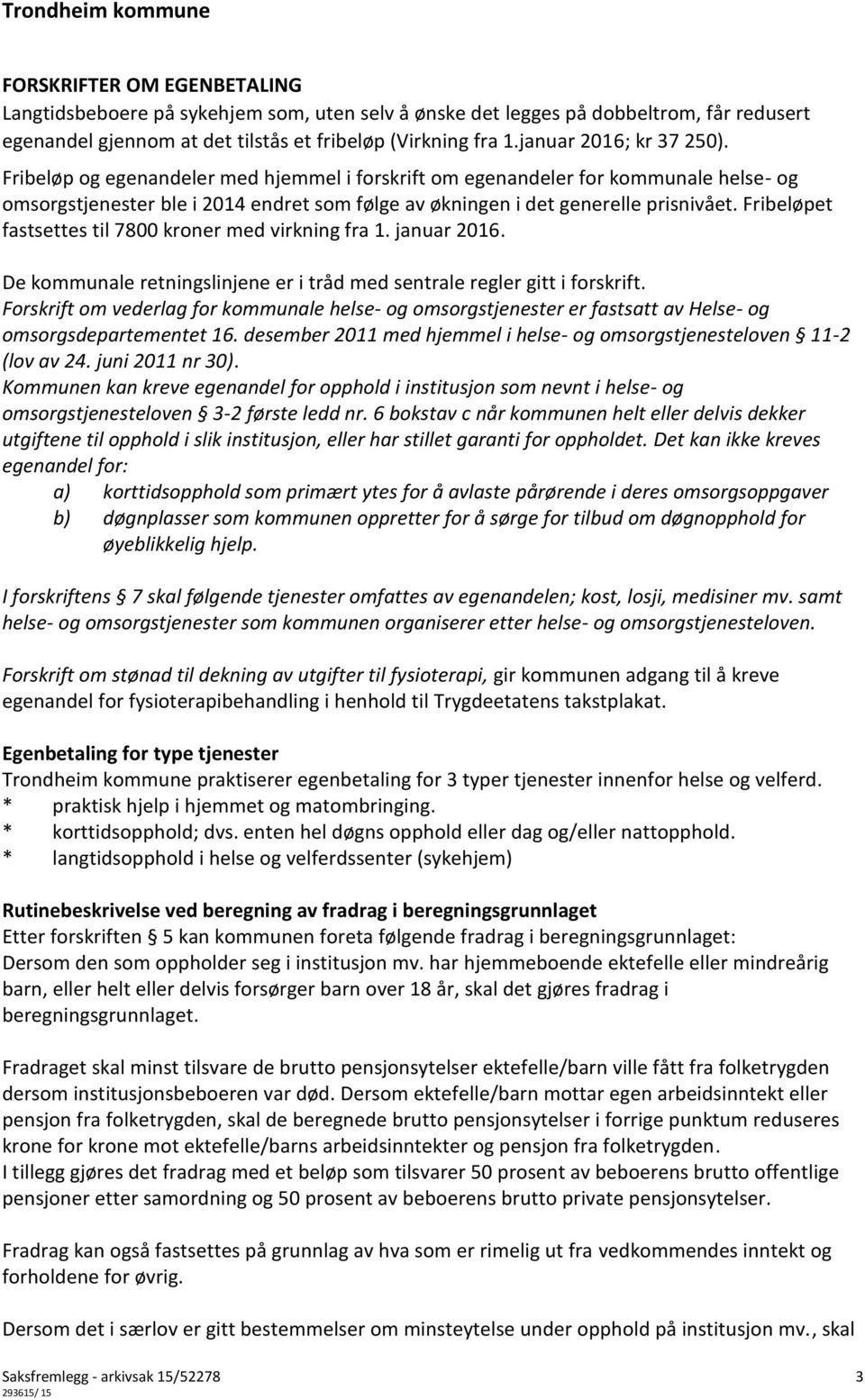 Fribeløpet fastsettes til 7800 kroner med virkning fra 1. januar 2016. De kommunale retningslinjene er i tråd med sentrale regler gitt i forskrift.