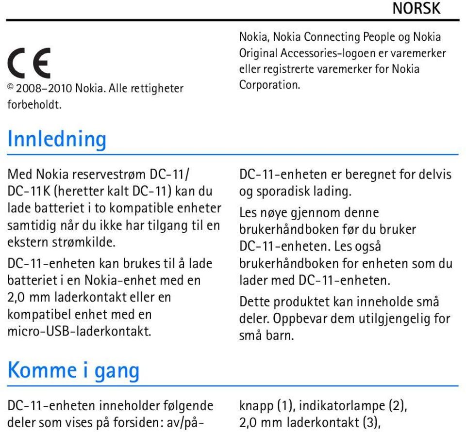 DC-11-enheten kan brukes til å lade batteriet i en Nokia-enhet med en 2,0 mm laderkontakt eller en kompatibel enhet med en micro-usb-laderkontakt.