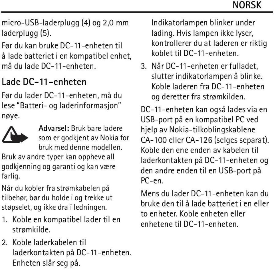 Bruk av andre typer kan oppheve all godkjenning og garanti og kan være farlig. Når du kobler fra strømkabelen på tilbehør, bør du holde i og trekke ut støpselet, og ikke dra i ledningen. 1.