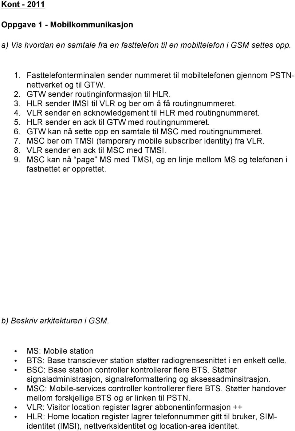 HLR sender en ack til GTW med routingnummeret. 6. GTW kan nå sette opp en samtale til MSC med routingnummeret. 7. MSC ber om TMSI (temporary mobile subscriber identity) fra VLR. 8.