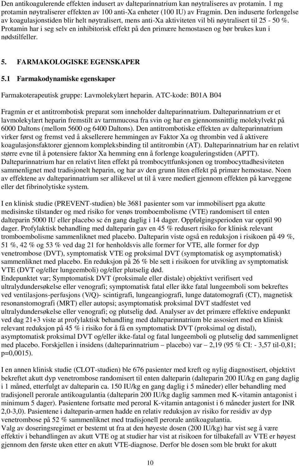 Protamin har i seg selv en inhibitorisk effekt på den primære hemostasen og bør brukes kun i nødstilfeller. 5. FARMAKOLOGISKE EGENSKAPER 5.