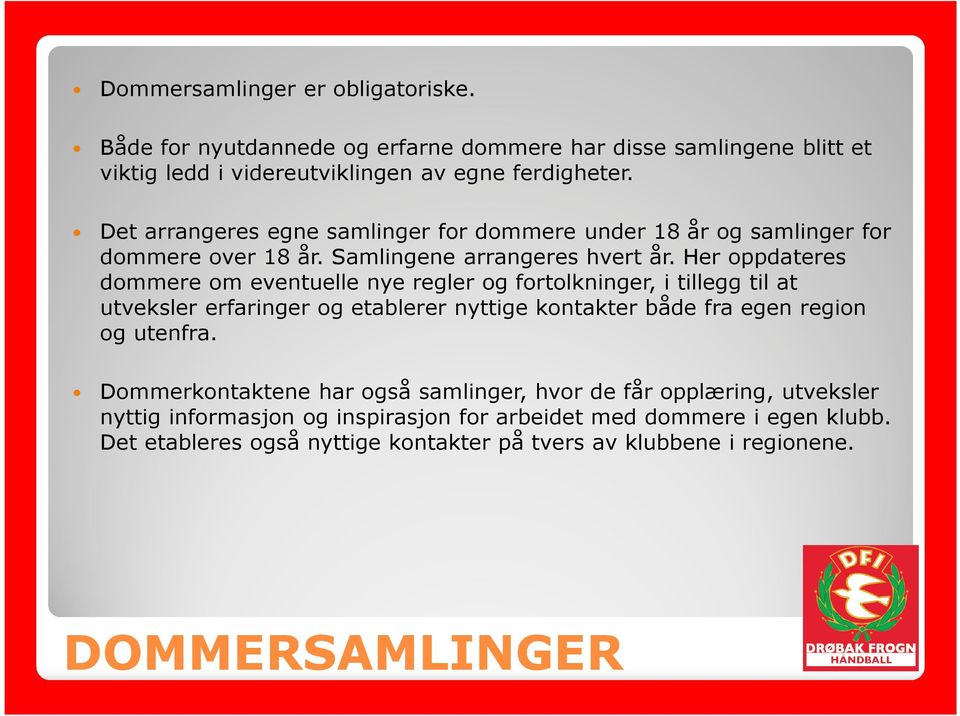 Her oppdateres dommere om eventuelle nye regler og fortolkninger, i tillegg til at utveksler erfaringer og etablerer nyttige kontakter både fra egen region og utenfra.