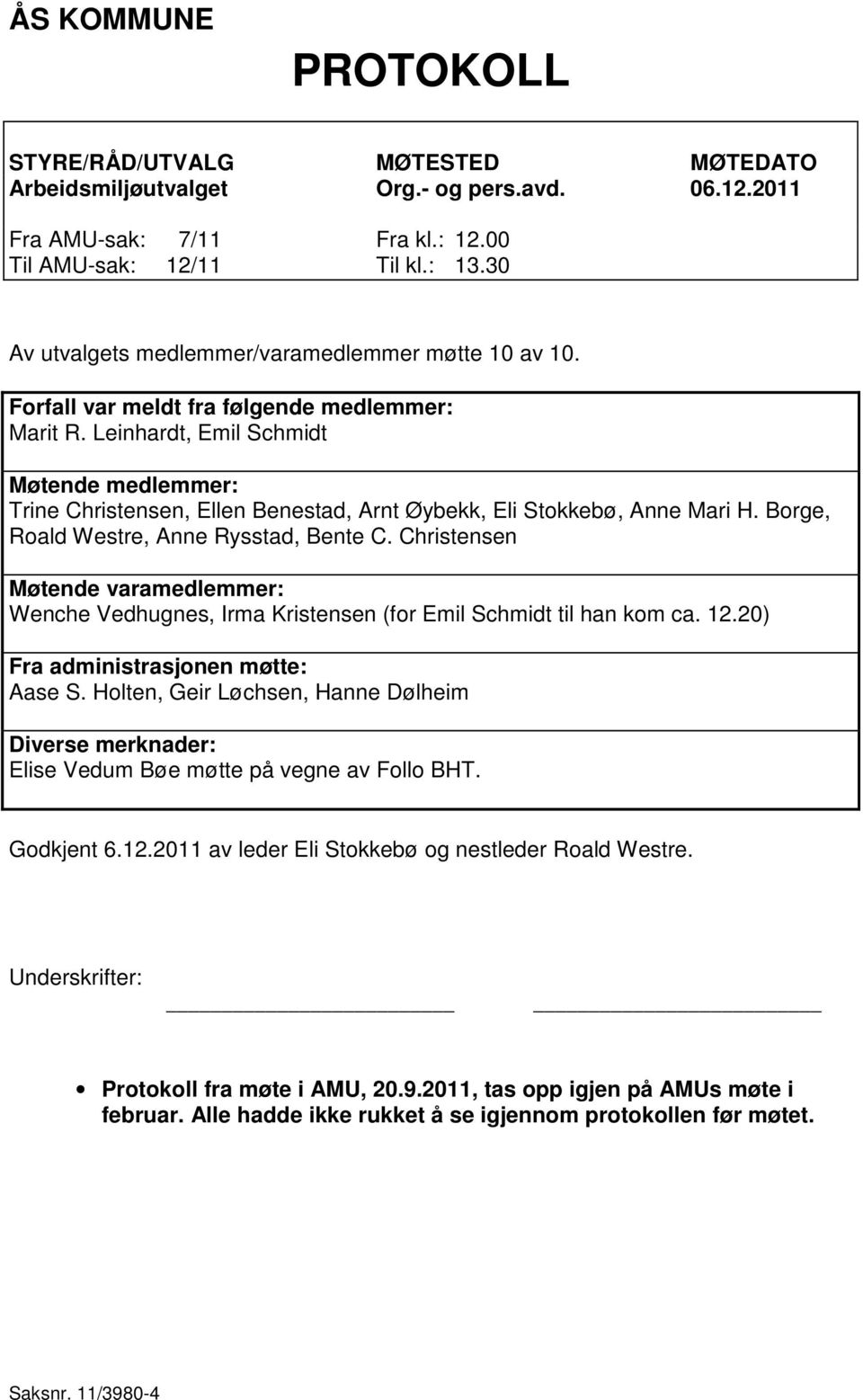 Leinhardt, Emil Schmidt Møtende medlemmer: Trine Christensen, Ellen Benestad, Arnt Øybekk, Eli Stokkebø, Anne Mari H. Borge, Roald Westre, Anne Rysstad, Bente C.