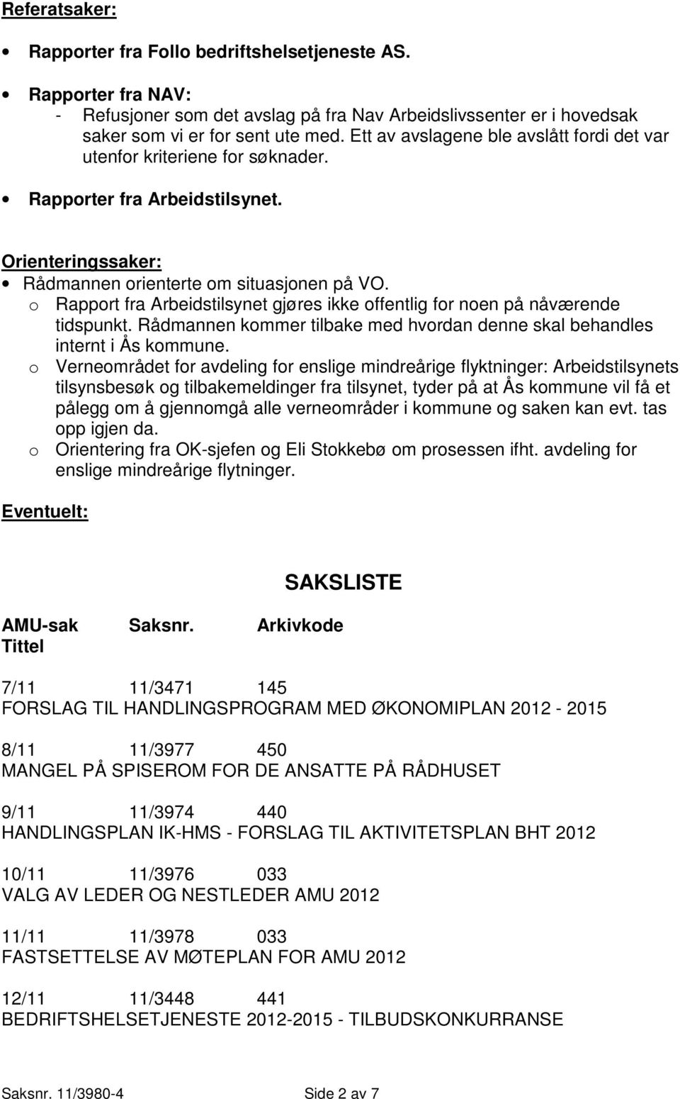 o Rapport fra Arbeidstilsynet gjøres ikke offentlig for noen på nåværende tidspunkt. Rådmannen kommer tilbake med hvordan denne skal behandles internt i Ås kommune.