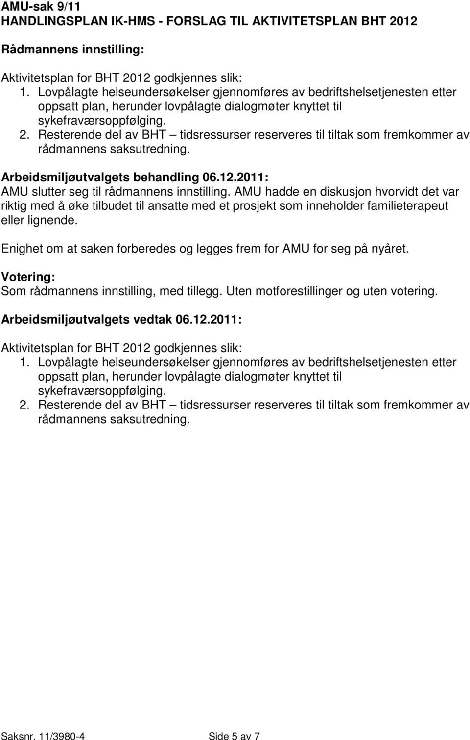 Resterende del av BHT tidsressurser reserveres til tiltak som fremkommer av rådmannens saksutredning. AMU slutter seg til rådmannens innstilling.