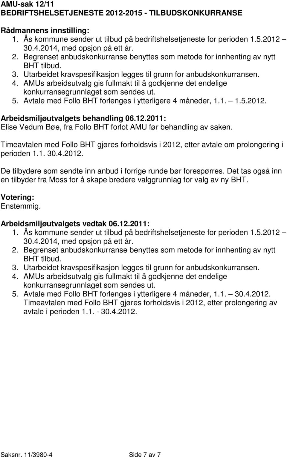 Avtale med Follo BHT forlenges i ytterligere 4 måneder, 1.1. 1.5.2012. Elise Vedum Bøe, fra Follo BHT forlot AMU før behandling av saken.