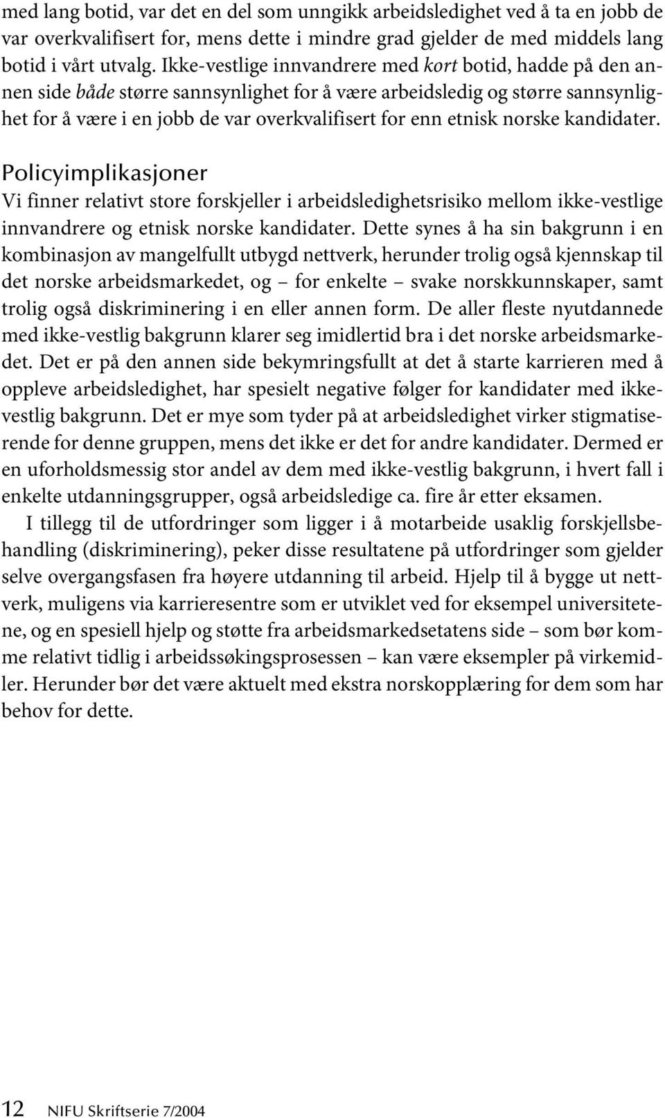 norske kandidater. Policyimplikasjoner Vi finner relativt store forskjeller i arbeidsledighetsrisiko mellom ikke-vestlige innvandrere og etnisk norske kandidater.