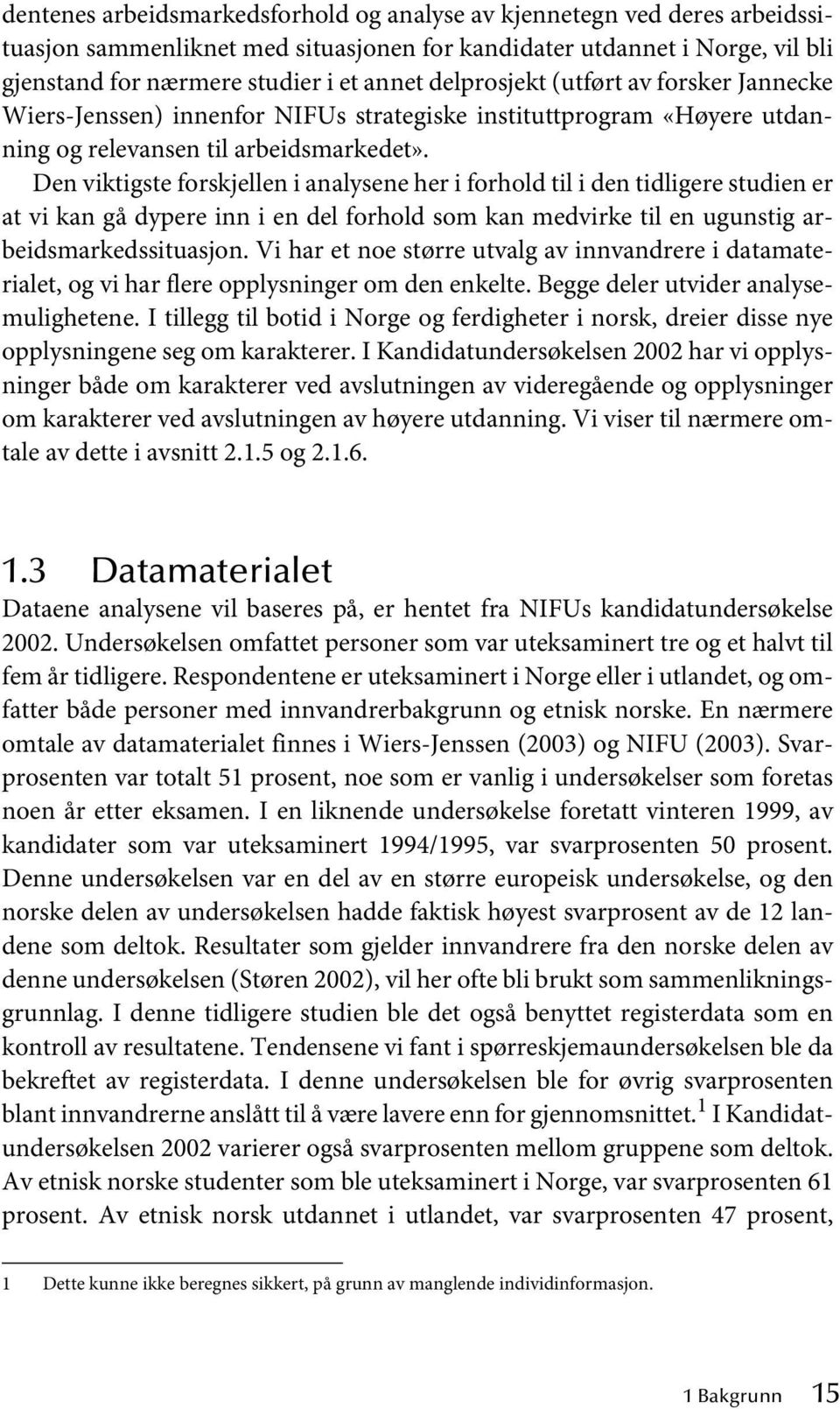 Den viktigste forskjellen i analysene her i forhold til i den tidligere studien er at vi kan gå dypere inn i en del forhold som kan medvirke til en ugunstig arbeidsmarkedssituasjon.