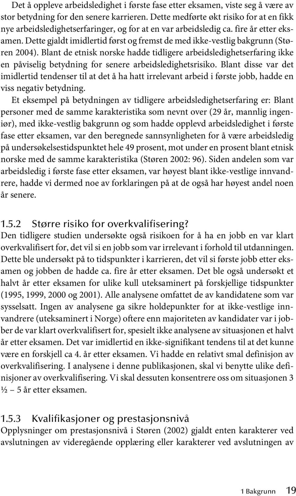 Dette gjaldt imidlertid først og fremst de med ikke-vestlig bakgrunn (Støren 2004).