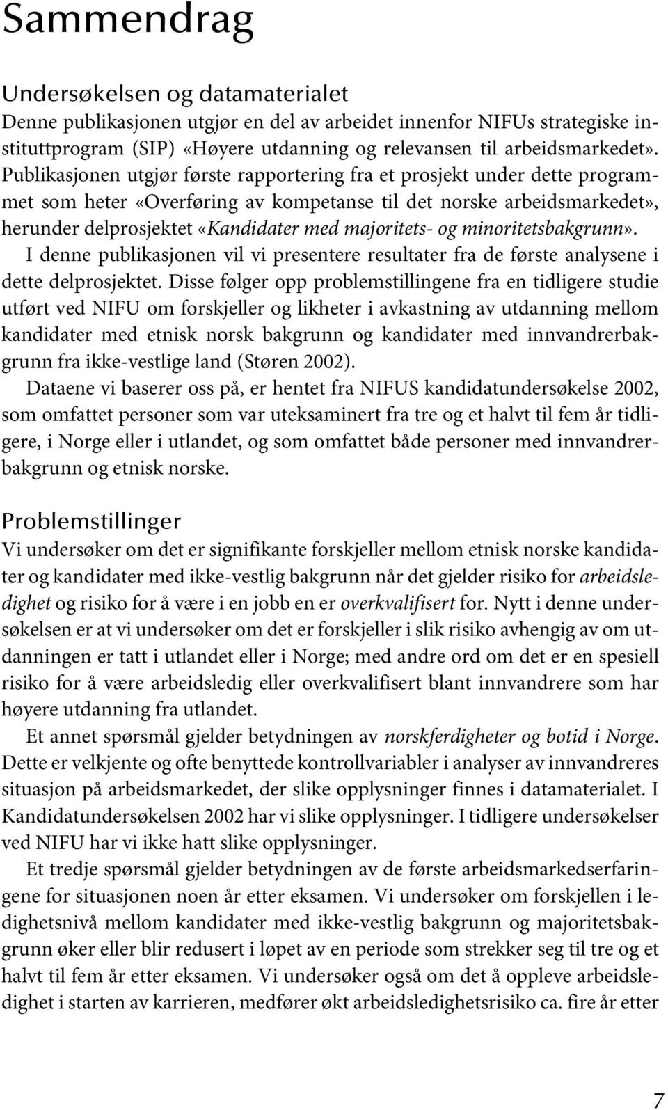 og minoritetsbakgrunn». I denne publikasjonen vil vi presentere resultater fra de første analysene i dette delprosjektet.