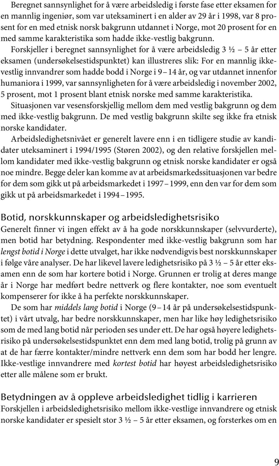 Forskjeller i beregnet sannsynlighet for å være arbeidsledig 3 ½ 5 år etter eksamen (undersøkelsestidspunktet) kan illustreres slik: For en mannlig ikkevestlig innvandrer som hadde bodd i Norge i 9