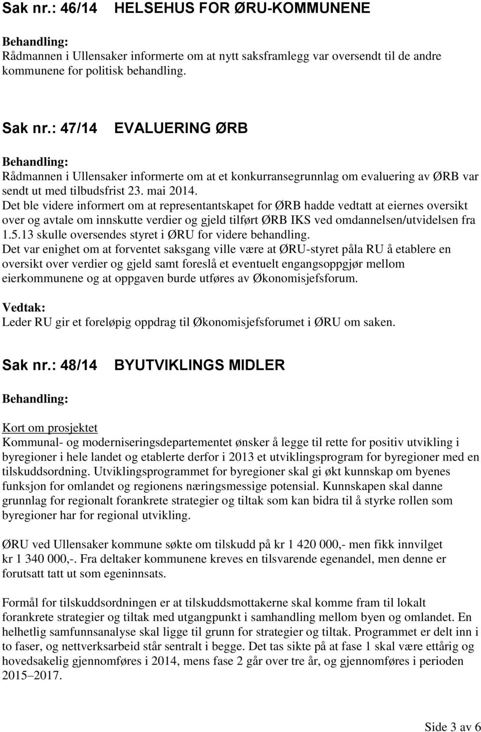 Det ble videre informert om at representantskapet for ØRB hadde vedtatt at eiernes oversikt over og avtale om innskutte verdier og gjeld tilført ØRB IKS ved omdannelsen/utvidelsen fra 1.5.