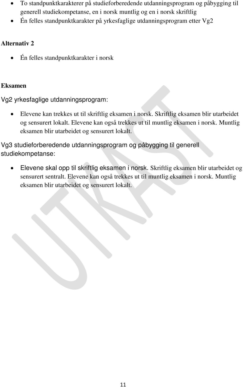 Skriftlig eksamen blir utarbeidet og sensurert lokalt. Elevene kan også trekkes ut til muntlig eksamen i norsk. Muntlig eksamen blir utarbeidet og sensurert lokalt.