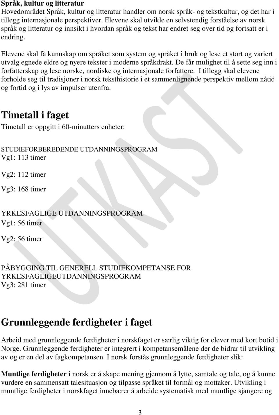 Elevene skal få kunnskap om språket som system og språket i bruk og lese et stort og variert utvalg egnede eldre og nyere tekster i moderne språkdrakt.