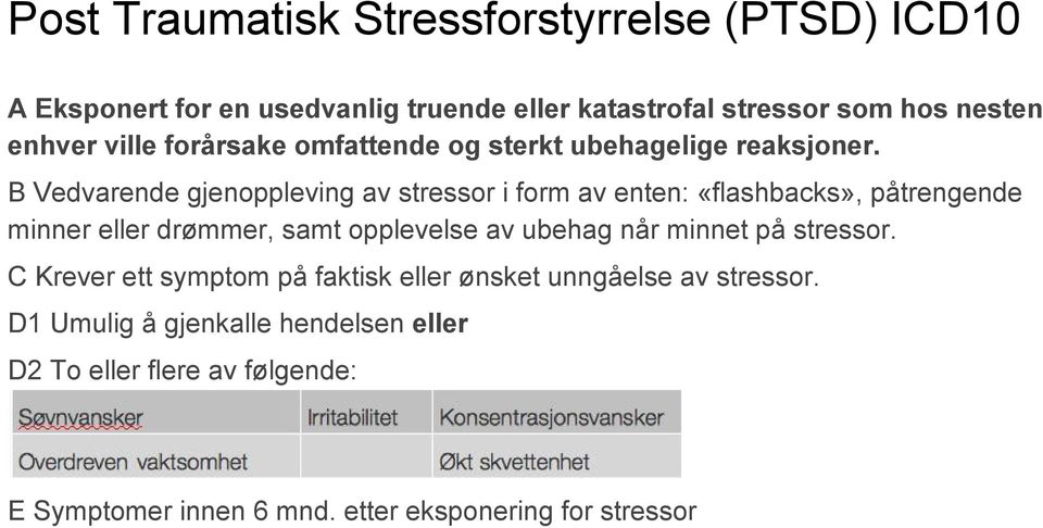 B Vedvarende gjenoppleving av stressor i form av enten: «flashbacks», påtrengende minner eller drømmer, samt opplevelse av ubehag når