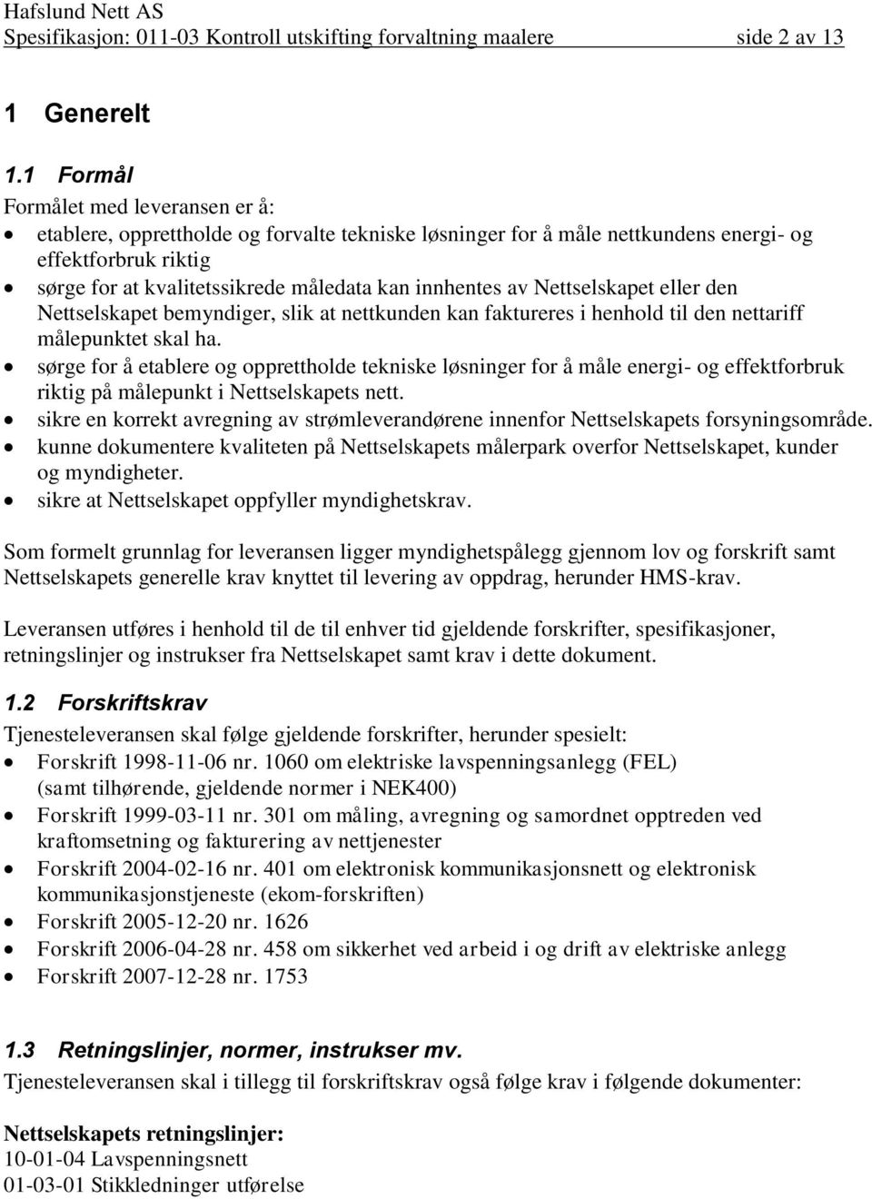 innhentes av Nettselskapet eller den Nettselskapet bemyndiger, slik at nettkunden kan faktureres i henhold til den nettariff målepunktet skal ha.