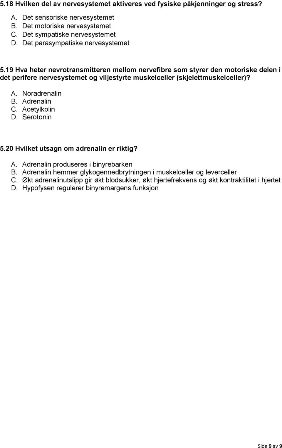 19 Hva heter nevrotransmitteren mellom nervefibre som styrer den motoriske delen i det perifere nervesystemet og viljestyrte muskelceller (skjelettmuskelceller)? A. Noradrenalin B.