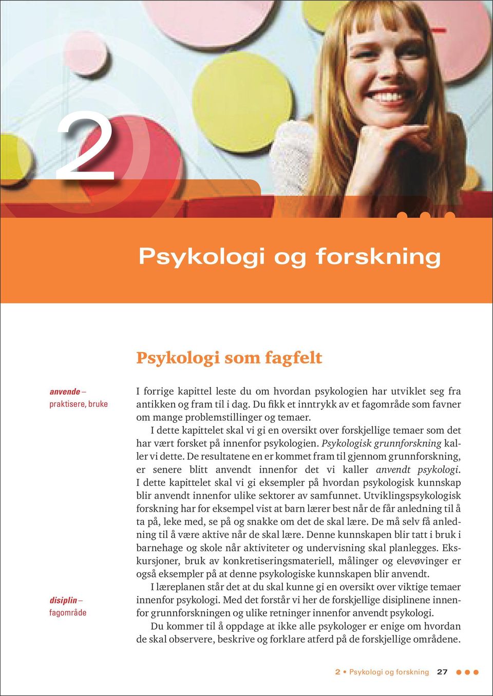 I dette kapittelet skal vi gi en oversikt over forskjellige temaer som det har vært forsket på innenfor psykologien. Psykologisk grunnforskning kaller vi dette.