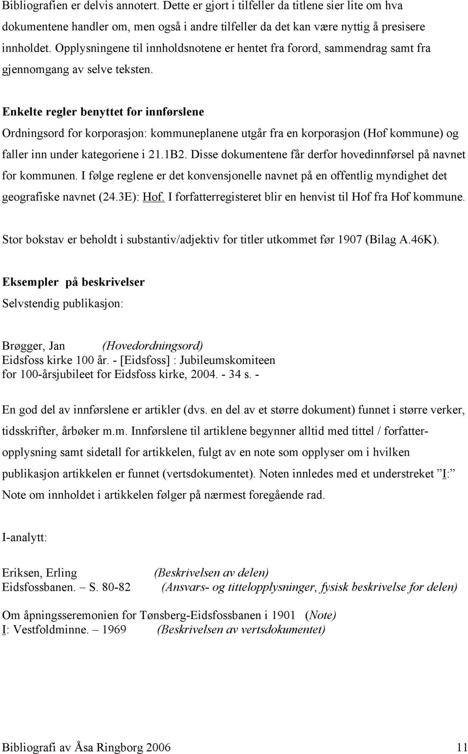 Enkelte regler benyttet for innførslene Ordningsord for korporasjon: kommuneplanene utgår fra en korporasjon (Hof kommune) og faller inn under kategoriene i 21.1B2.