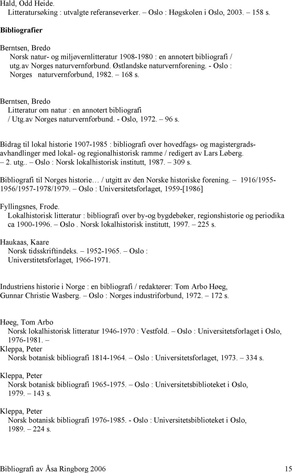 - Oslo : Norges naturvernforbund, 1982. 168 s. Berntsen, Bredo Litteratur om natur : en annotert bibliografi / Utg.av Norges naturvernforbund. - Oslo, 1972. 96 s.