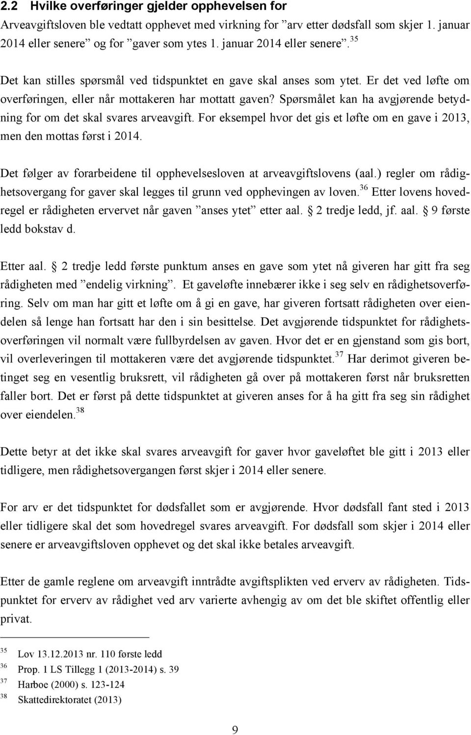 Spørsmålet kan ha avgjørende betydning for om det skal svares arveavgift. For eksempel hvor det gis et løfte om en gave i 2013, men den mottas først i 2014.