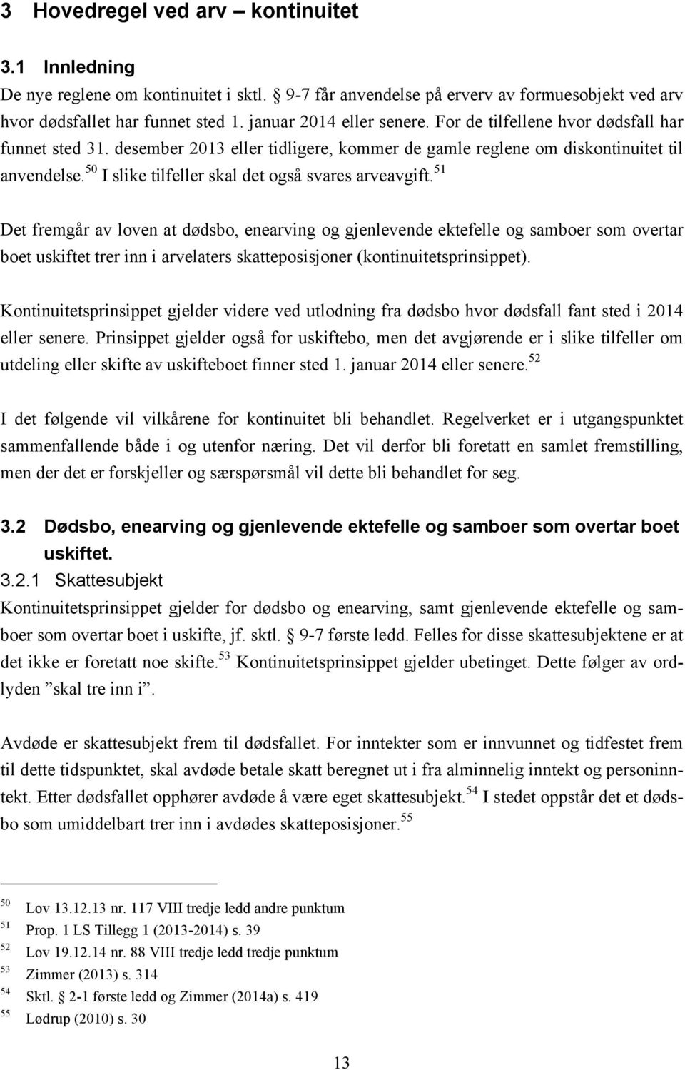 51 Det fremgår av loven at dødsbo, enearving og gjenlevende ektefelle og samboer som overtar boet uskiftet trer inn i arvelaters skatteposisjoner (kontinuitetsprinsippet).