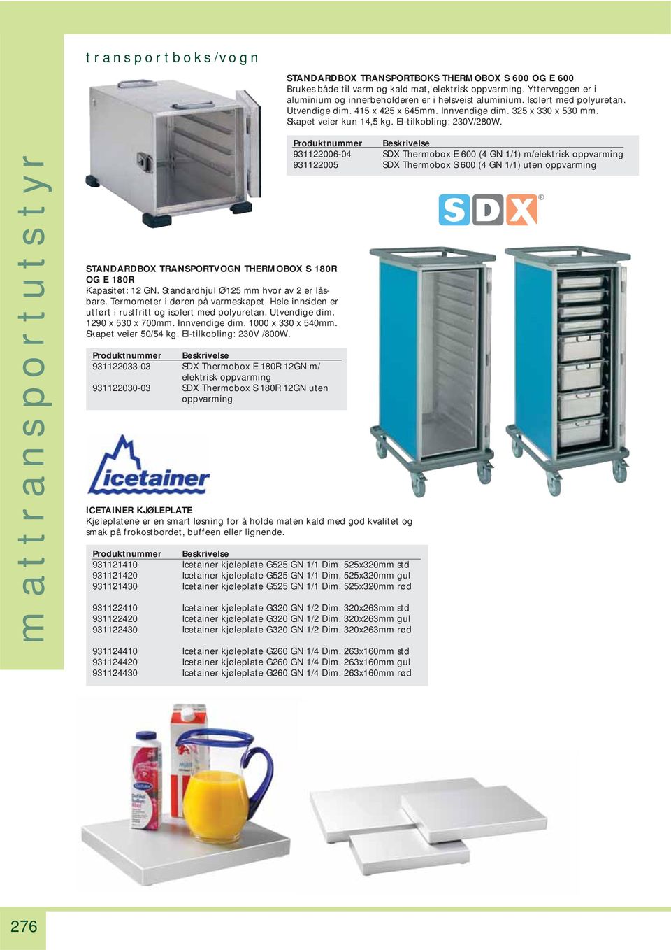 mattransportutstyr STANDARDBOX TRANSPORTVOGN THERMOBOX S 180R OG E 180R Kapasitet: 12 GN. Standardhjul Ø125 mm hvor av 2 er låsbare. Termometer i døren på varmeskapet.