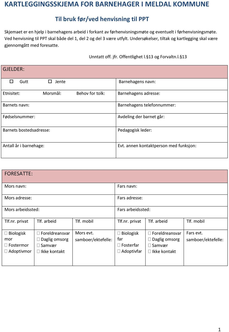 l. 13 Gutt Jente Barnehagens navn: Etnisitet: Morsmål: Behov for tolk: Barnehagens adresse: Barnets navn: Fødselsnummer: Barnets bostedsadresse: Barnehagens telefonnummer: Avdeling der barnet går: