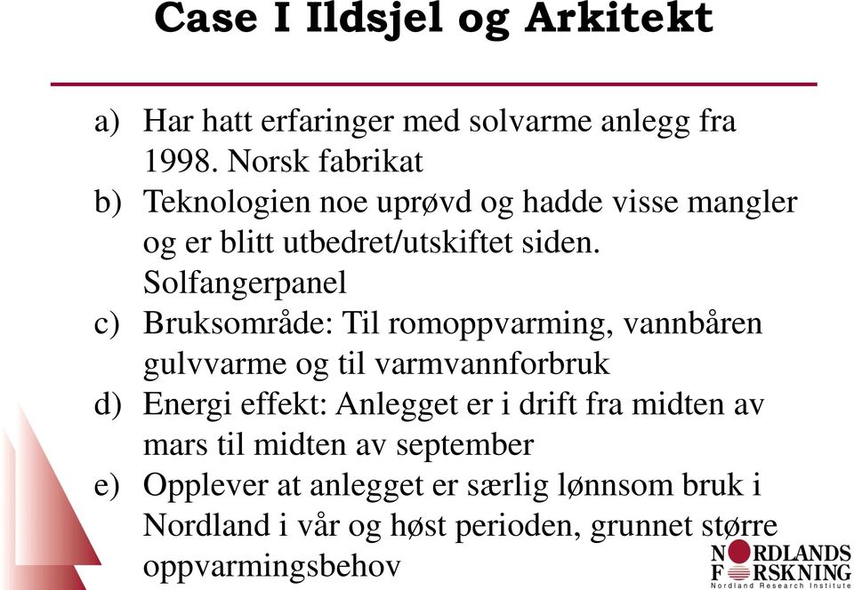 Solfangerpanel c) Bruksområde: Til romoppvarming, vannbåren gulvvarme og til varmvannforbruk d) Energi effekt: