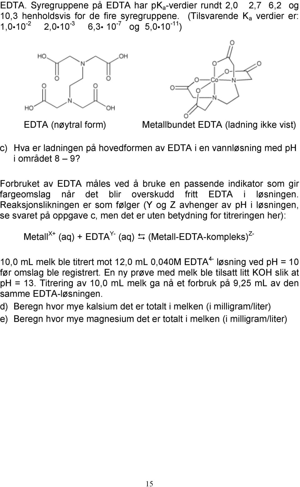 området 8 9? Forbruket av EDTA måles ved å bruke en passende indikator som gir fargeomslag når det blir overskudd fritt EDTA i løsningen.