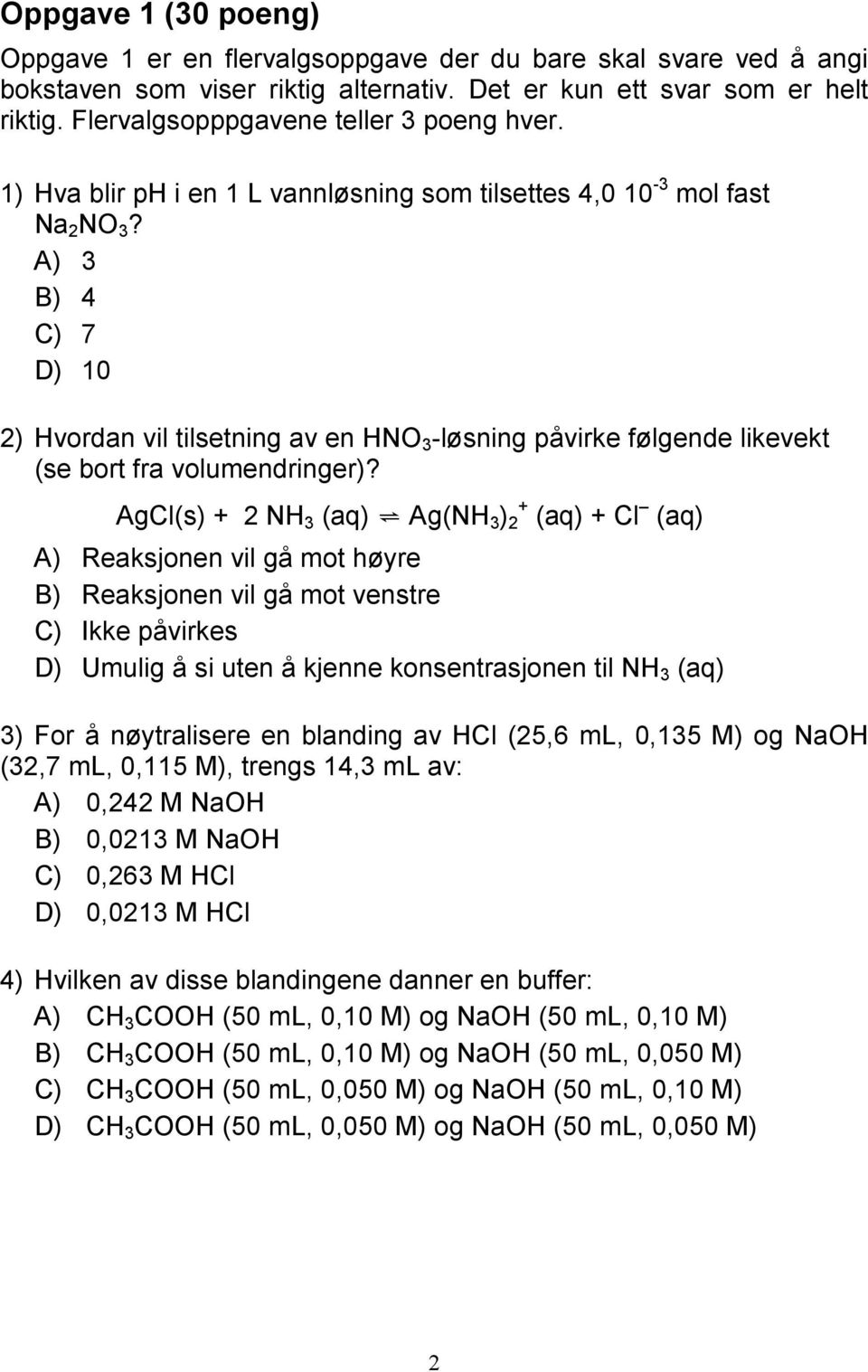 A) 3 B) 4 C) 7 D) 10 2) Hvordan vil tilsetning av en HNO 3 -løsning påvirke følgende likevekt (se bort fra volumendringer)?