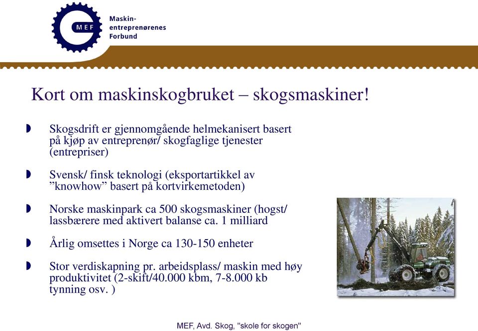 finsk teknologi (eksportartikkel av knowhow basert på kortvirkemetoden) Norske maskinpark ca 500 skogsmaskiner (hogst/