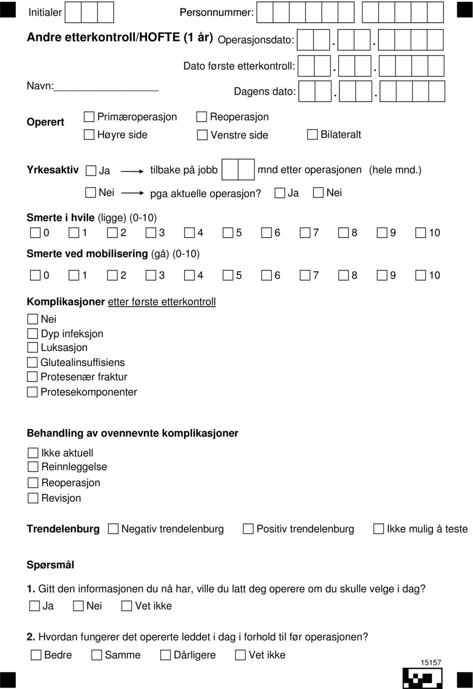 Ja Smerte i hvile (ligge) (0-10) 0 1 2 3 4 5 6 7 8 9 10 Smerte ved mobilisering (gå) (0-10) 0 1 2 3 4 5 6 7 8 9 10 Komplikasjoner etter første etterkontroll Dyp infeksjon Luksasjon