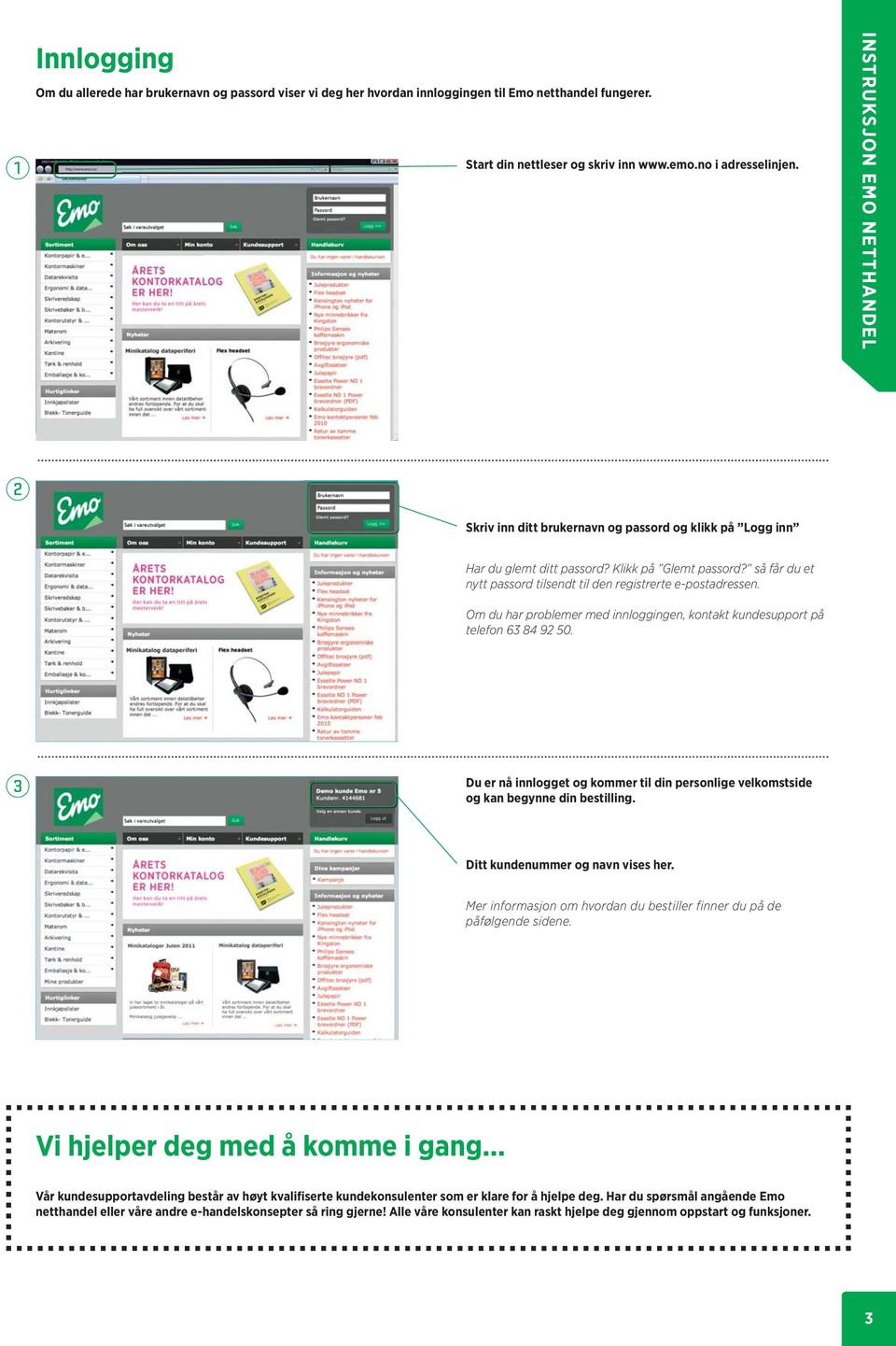 så får du et nytt passord tilsendt til den registrerte e-postadressen. Om du har problemer med innloggingen, kontakt kundesupport på telefon 6 84 9 50.