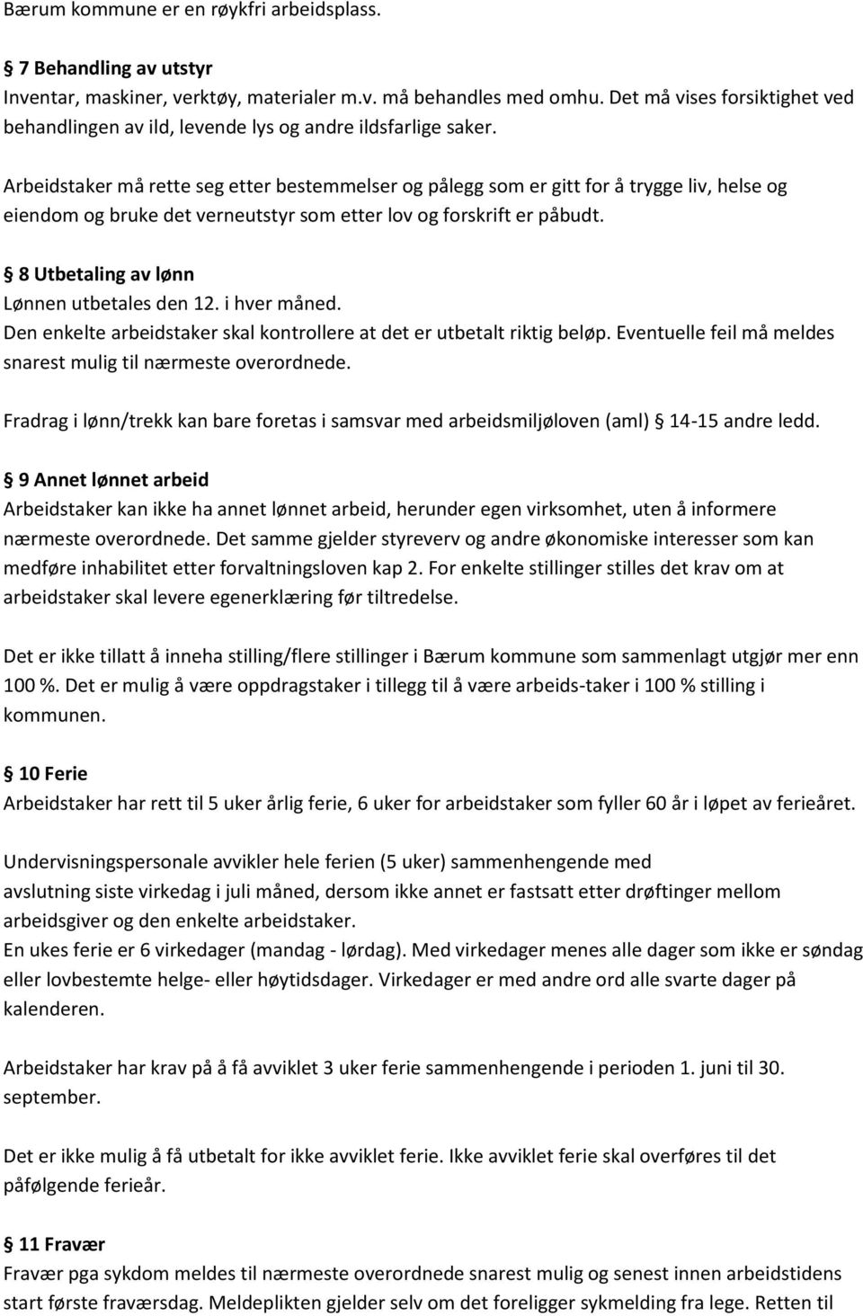 Arbeidstaker må rette seg etter bestemmelser og pålegg som er gitt for å trygge liv, helse og eiendom og bruke det verneutstyr som etter lov og forskrift er påbudt.