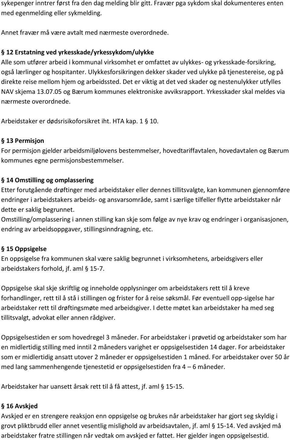 Ulykkesforsikringen dekker skader ved ulykke på tjenestereise, og på direkte reise mellom hjem og arbeidssted. Det er viktig at det ved skader og nestenulykker utfylles NAV skjema 13.07.