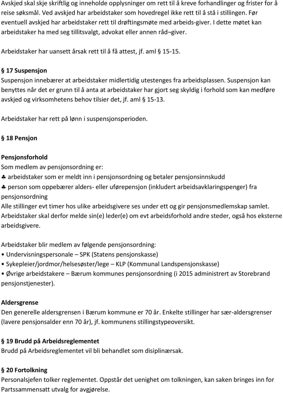 Arbeidstaker har uansett årsak rett til å få attest, jf. aml 15-15. 17 Suspensjon Suspensjon innebærer at arbeidstaker midlertidig utestenges fra arbeidsplassen.