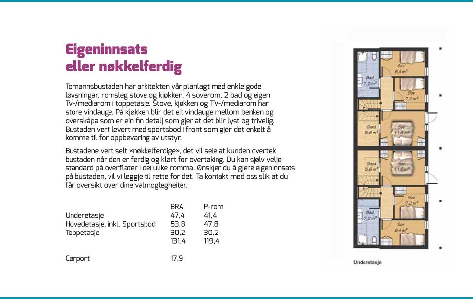 Bustaden vert levert med sportsbod i front som gjer det enkelt å komme til for oppbevaring av utstyr.