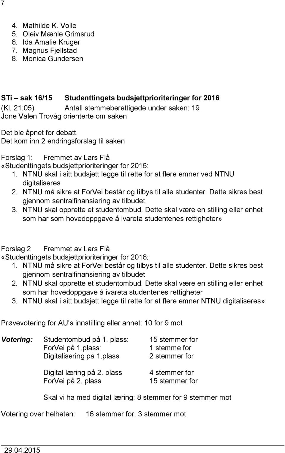 Det kom inn 2 endringsforslag til saken Forslag 1: Fremmet av Lars Flå «Studenttingets budsjettprioriteringer for 2016: 1.