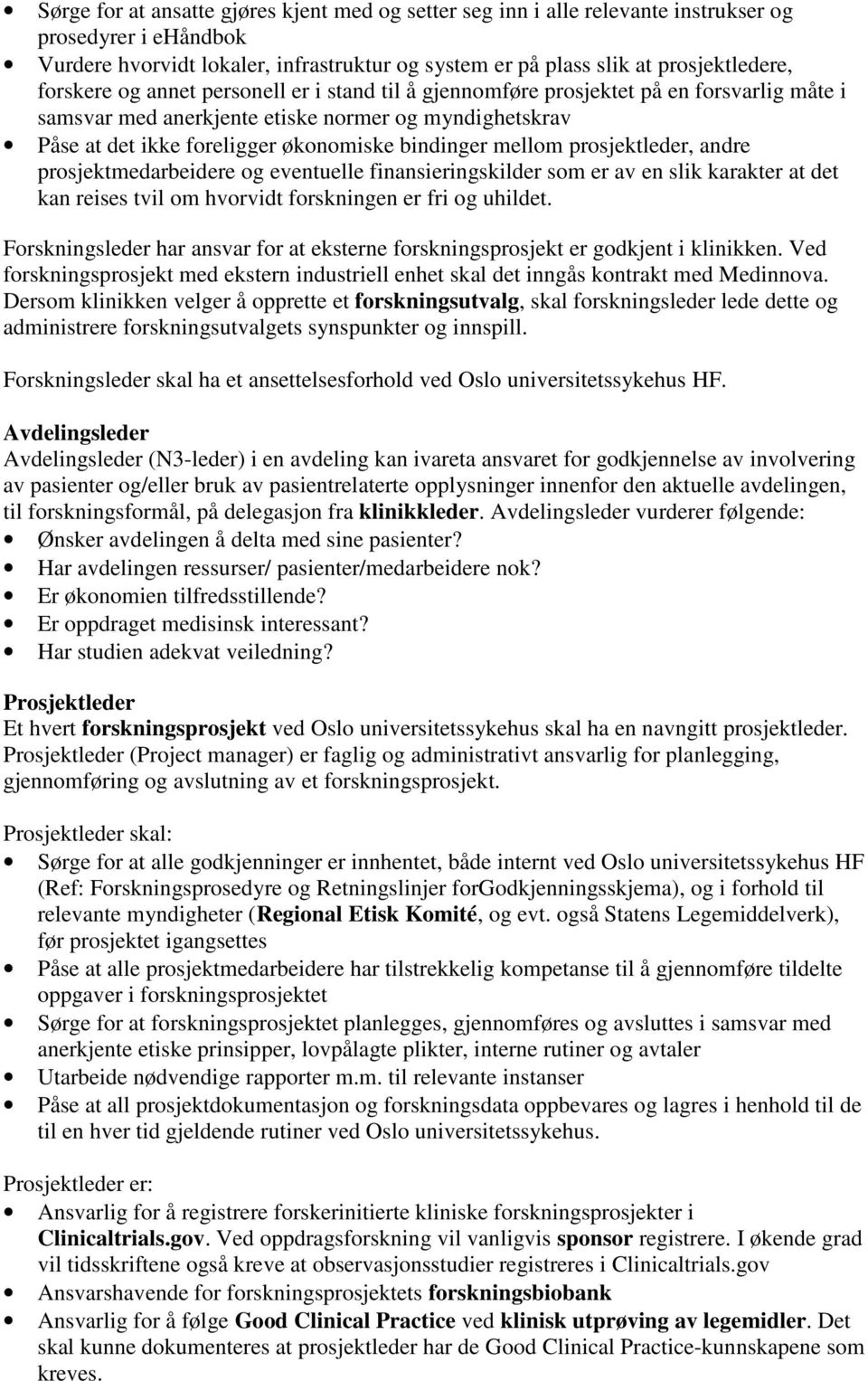 mellom prosjektleder, andre prosjektmedarbeidere og eventuelle finansieringskilder som er av en slik karakter at det kan reises tvil om hvorvidt forskningen er fri og uhildet.