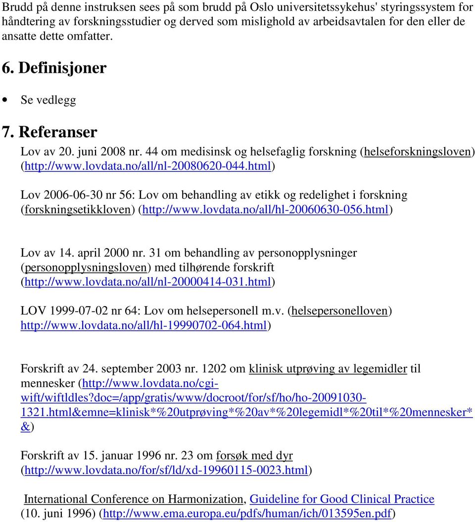 html) Lov 2006-06-30 nr 56: Lov om behandling av etikk og redelighet i forskning (forskningsetikkloven) (http://www.lovdata.no/all/hl-20060630-056.html) Lov av 14. april 2000 nr.