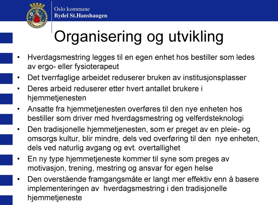 hjemmetjenesten, som er preget av en pleie- og omsorgs kultur, blir mindre, dels ved overføring til den nye enheten, dels ved naturlig avgang og evt.