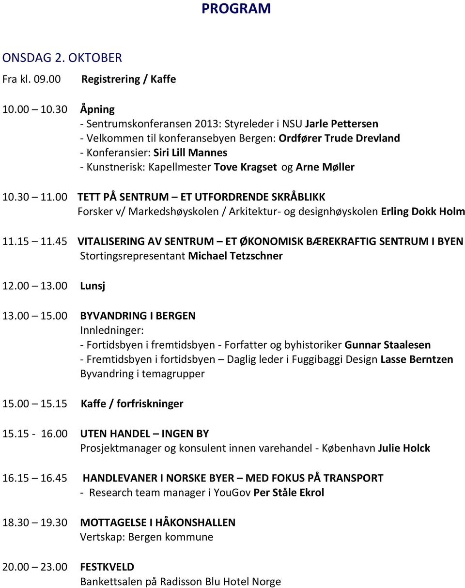 Kragset og Arne Møller 10.30 11.00 TETT PÅ SENTRUM ET UTFORDRENDE SKRÅBLIKK Forsker v/ Markedshøyskolen / Arkitektur- og designhøyskolen Erling Dokk Holm 11.15 11.