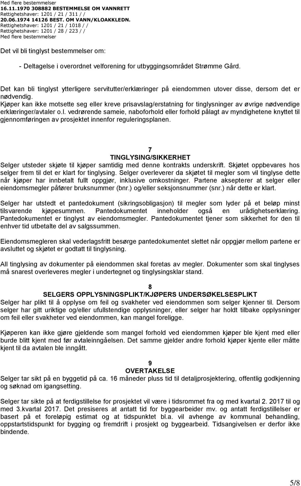 Det kan bli tinglyst ytterligere servitutter/erklæringer på eiendommen utover disse, dersom det er nødvendig.