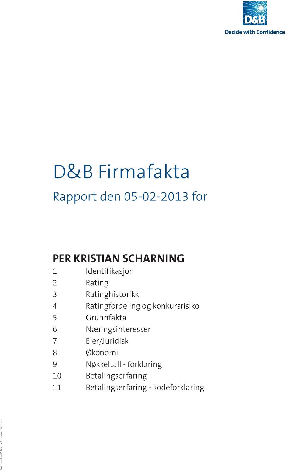 Grunnfakta 6 Næringsinteresser 7 Eier/Juridisk 8 Økonomi 9 Nøkkeltall -